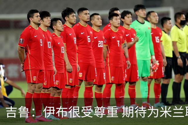 吉鲁：伊布很受尊重 期待为米兰取得伟大的成就